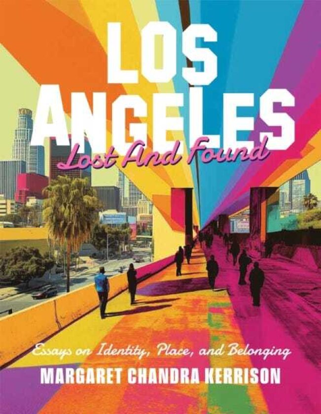 Los Angeles Lost and Found Essays on Identity, Place, and Belonging