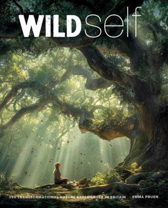 Wild Self Shamanism to Forest Bathing 350 Transformational Nature Experiences in Britain