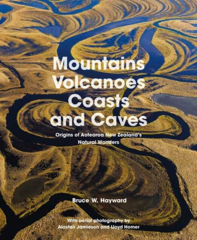 Mountains, Volcanoes, Coasts and Caves Origins of Aotearoa New Zealand's Natural Wonders