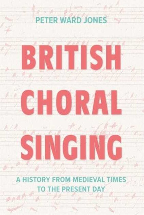 British Choral Singing A History from Medieval Times to the Present Day