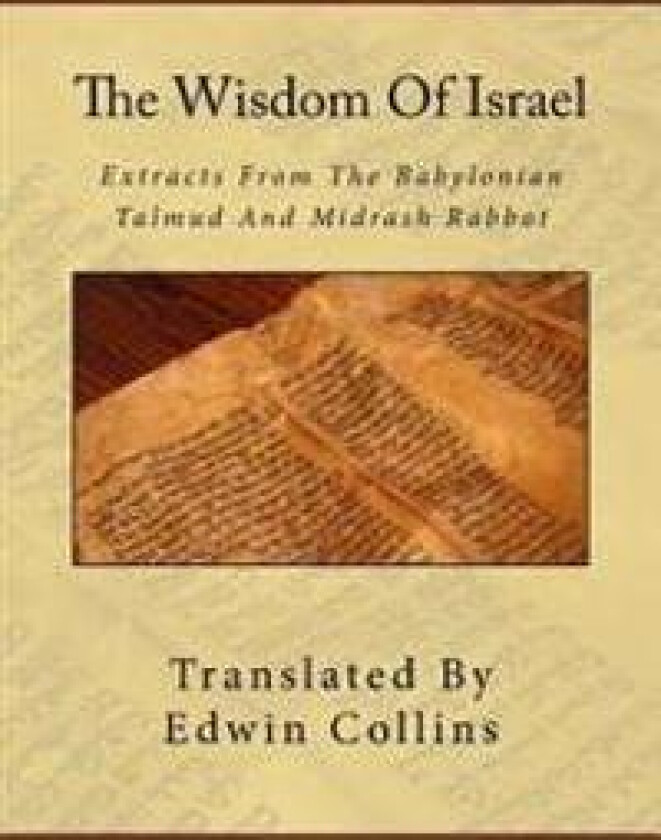 The Wisdom of Israel: Extracts from the Babylonian Talmud and Midrash Rabbot