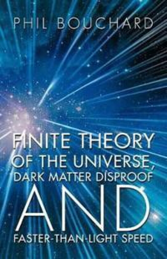 Finite Theory of the Universe, Dark Matter Disproof and Faster-Than-Light Speed
