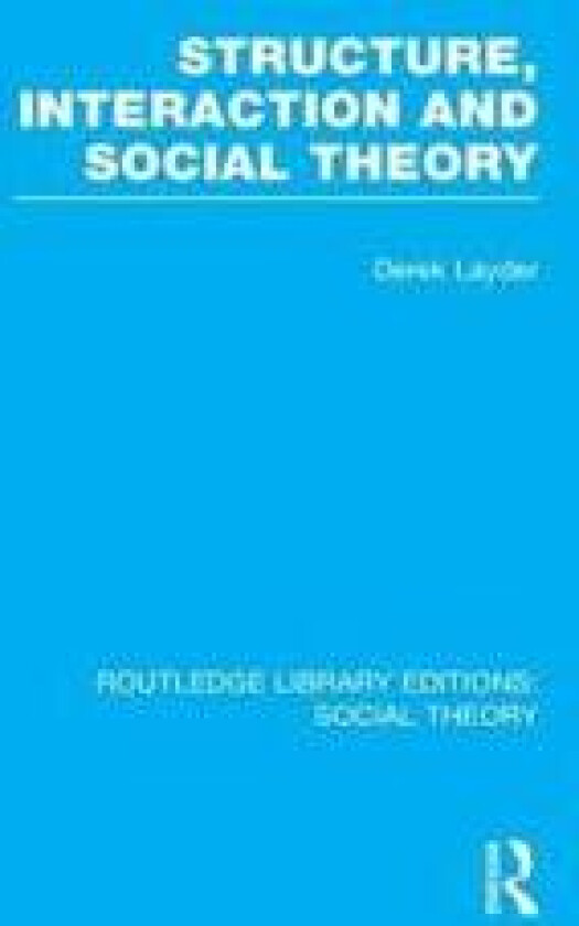 Structure, Interaction and Social Theory (RLE Social Theory)