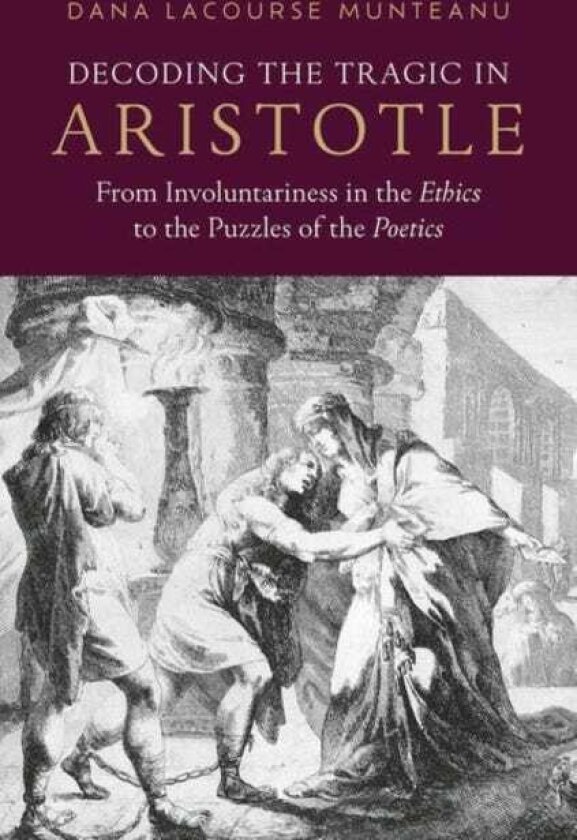 Decoding the Tragic in Aristotle From Involuntariness in the Ethics to the Puzzles of the Poetics