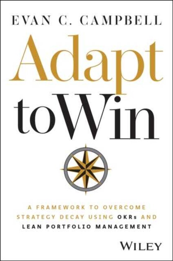 Adapt to Win A Framework to Overcome Strategy Decay Using OKRs and Lean Portfolio Management