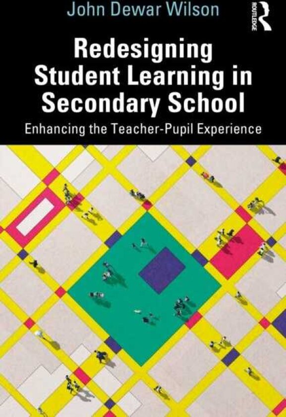 Redesigning Student Learning in Secondary School Enhancing the Teacher and Student Experience