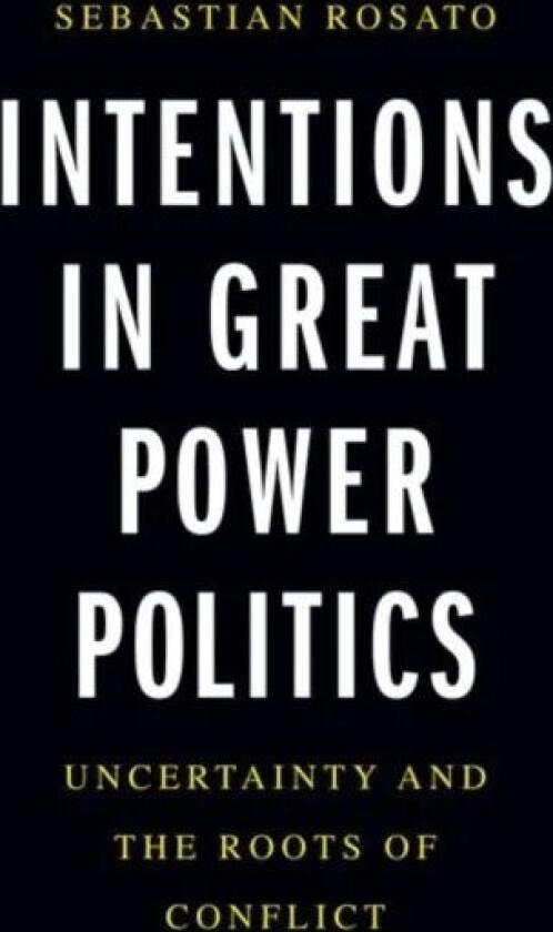 Intentions in Great Power Politics av Sebastian Rosato