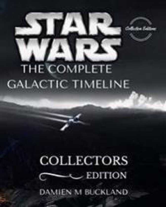 Star Wars the Complete Galactic Timeline: Collectors Edition