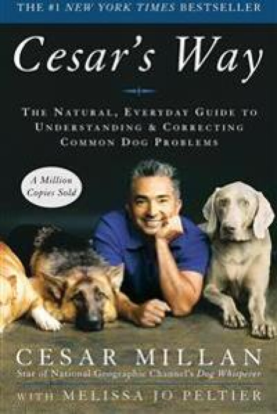 Cesar's Way: The Natural, Everyday Guide to Understanding and Correcting Common Dog Problems