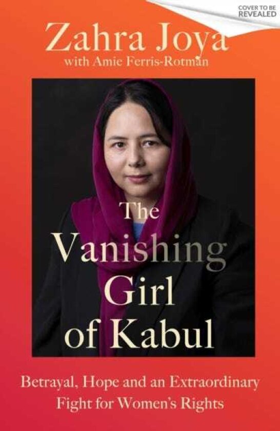 The Vanishing Girl of Kabul Betrayal, Hope and an Extraordinary Fight for Women’s Rights