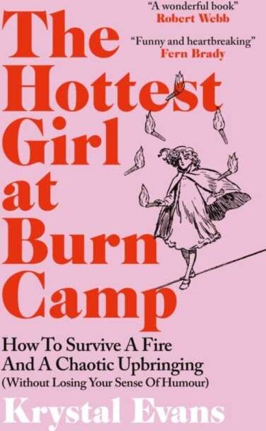 The Hottest Girl at Burn Camp How to Survive a Fire and A Chaotic Upbringing (Without Losing Your Sense of Humour)