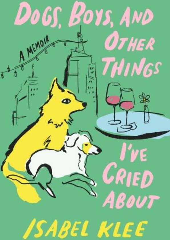 Dogs, Boys and Other Things I've Cried About av Isabel Klee