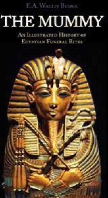 The Mummy: Chapters on Egyptian Funeral Archeology