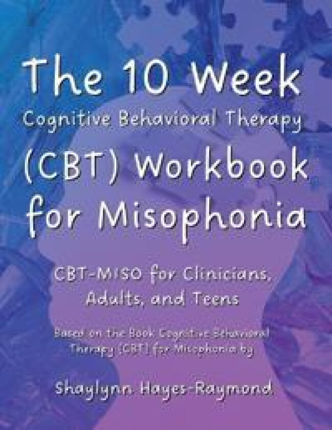 The 10 Week Cognitive Behavioral Therapy (CBT) Workbook for Misophonia
