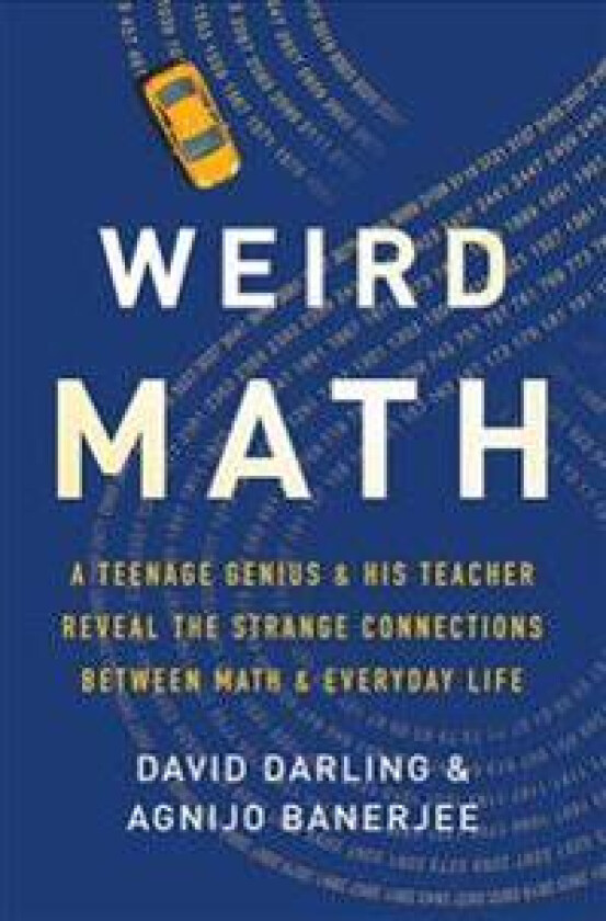 Weird Math: A Teenage Genius and His Teacher Reveal the Strange Connections Between Math and Everyday Life
