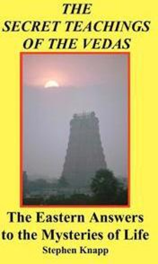 The Secret Teachings of the Vedas: The Eastern Answers to the Mysteries of Life