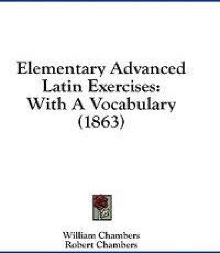Elementary Advanced Latin Exercises: With A Vocabulary (1863)