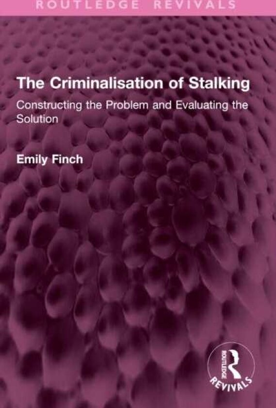 The Criminalisation of Stalking Constructing the Problem and Evaluating the Solution