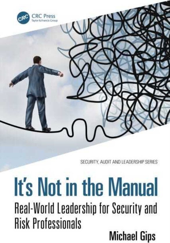 It’s Not in the Manual RealWorld Leadership for Security and Risk Professionals