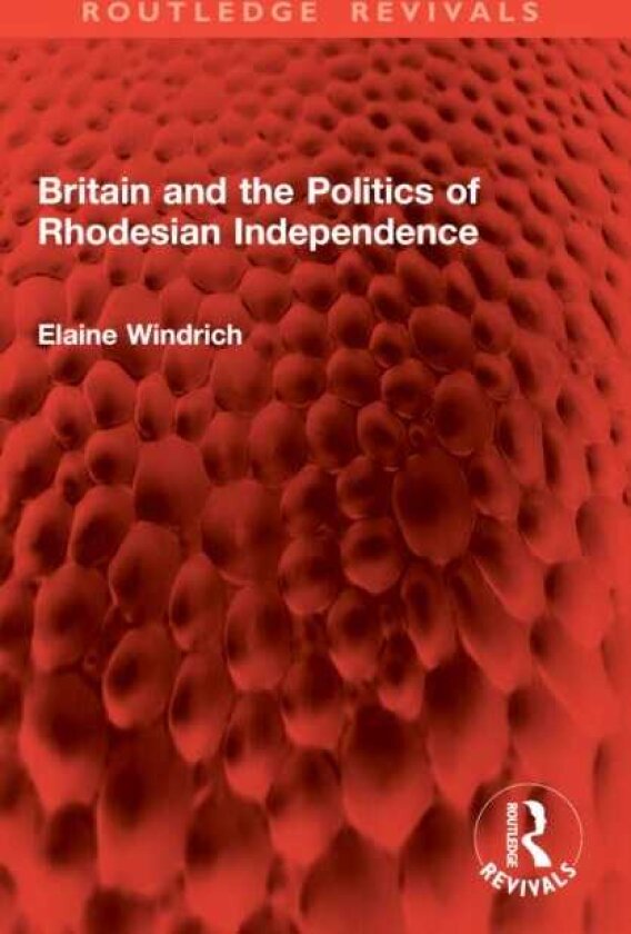 Britain and the Politics of Rhodesian Independence