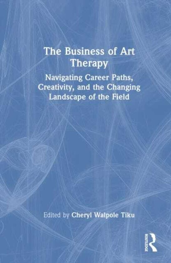 The Business of Art Therapy Navigating Career Paths, Creativity, and the Changing Landscape of the Field