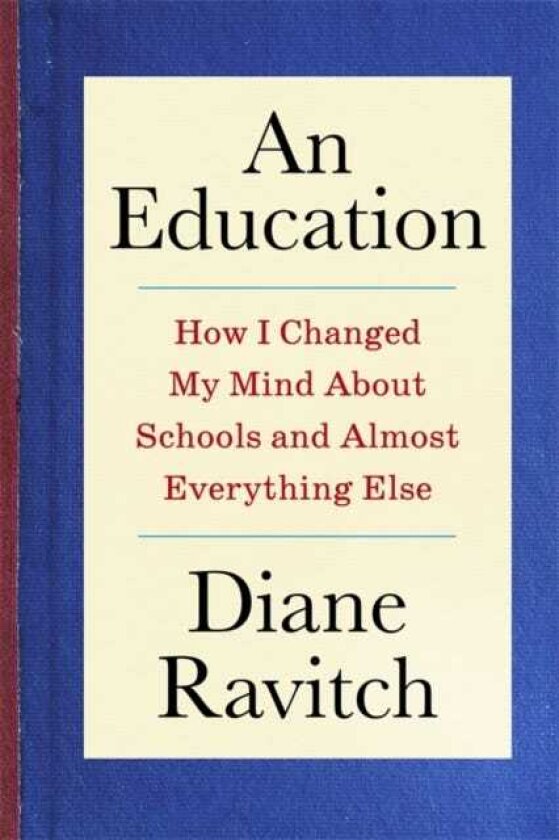 An Education How I Changed My Mind About Schools and Almost Everything Else
