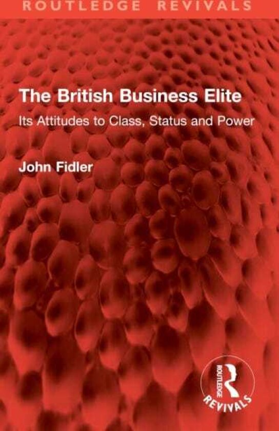 The British Business Elite Its Attitudes to Class, Status and Power
