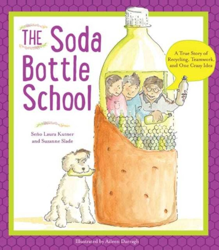The Soda Bottle School A True Story of Recycling, Teamwork, and One Crazy Idea