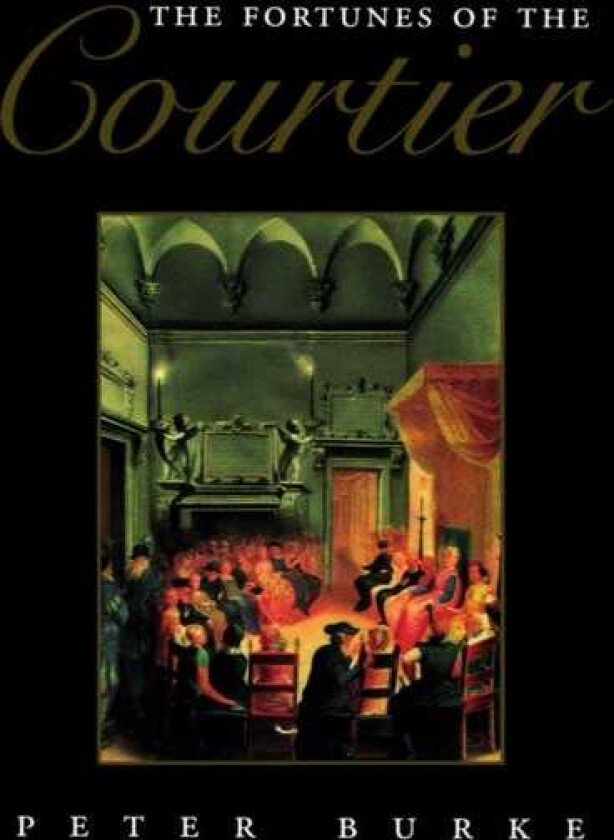 The Fortunes of the Courtier The European Reception of Castiglione's Cortegiano