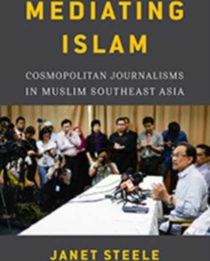 Mediating Islam Cosmopolitan Journalisms in Muslim Southeast Asia