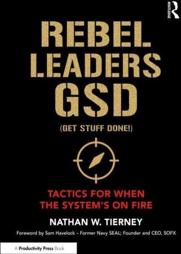 Rebel Leaders GSD (Get Stuff Done!) Tactics for When the System's on Fire