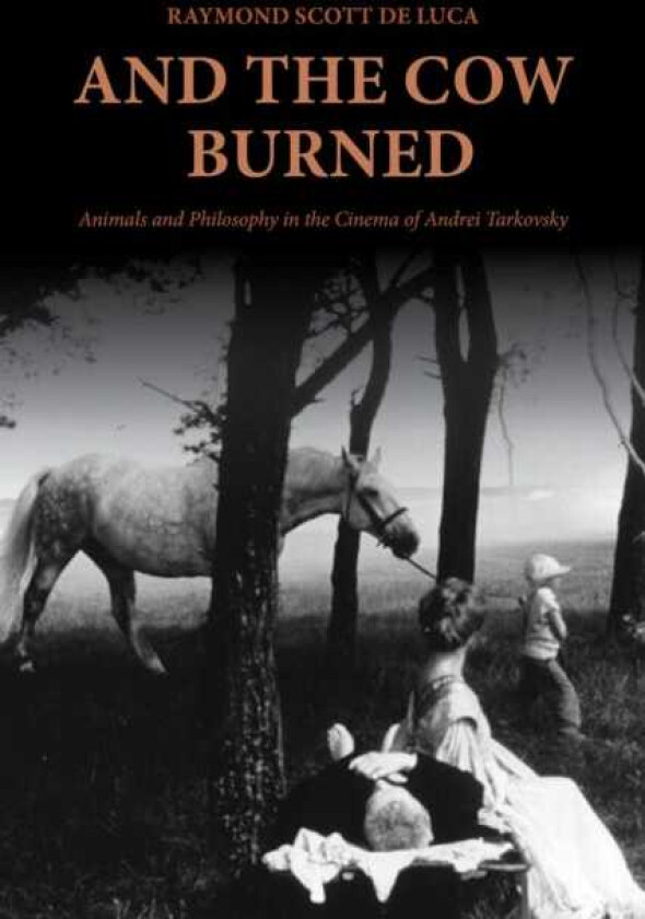 And the Cow Burned Animals and Philosophy in the Cinema of Andrei Tarkovsky