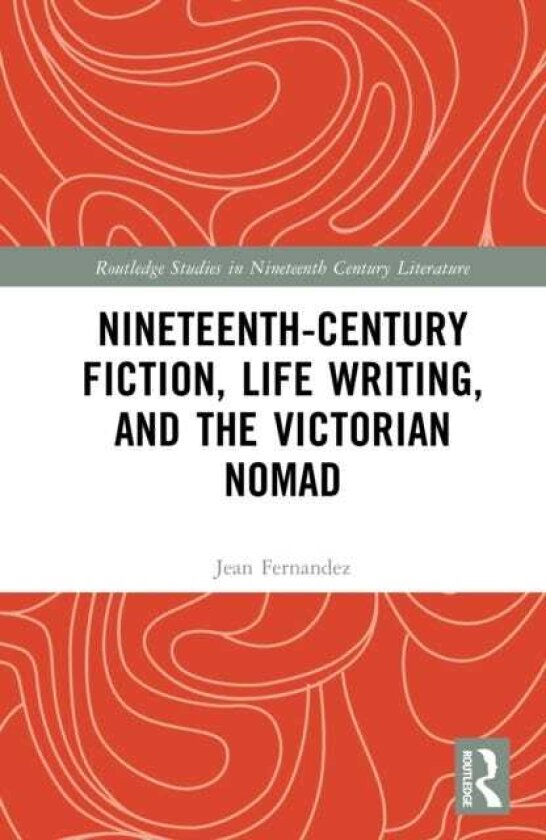 NineteenthCentury Fiction, Life Writing, and the Victorian Nomad