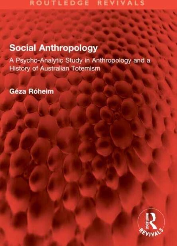 Social Anthropology A PsychoAnalytic Study in Anthropology and a History of Australian Totemism