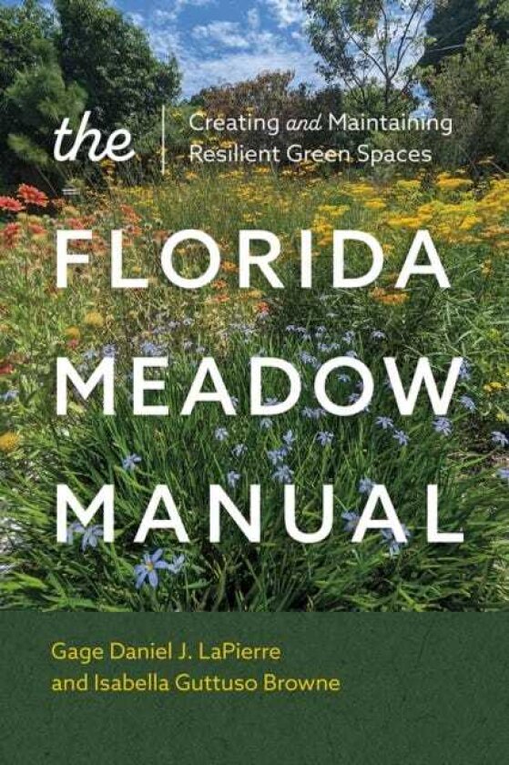 The Florida Meadow Manual Creating and Maintaining Resilient Green Spaces
