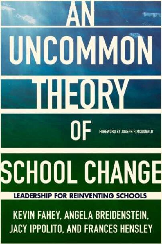 An UnCommon Theory of School Change Leadership for Reinventing Schools