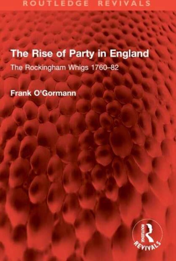 The Rise of Party in England The Rockingham Whigs 1760–82