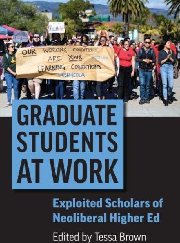 Graduate Students at Work Exploited Scholars of Neoliberal Higher Ed
