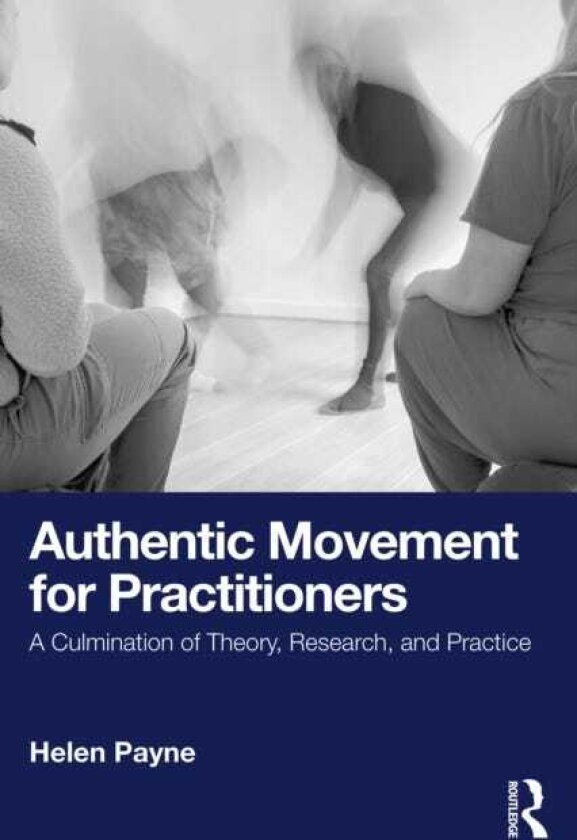 Authentic Movement for Practitioners A Culmination of Theory, Research, and Practice