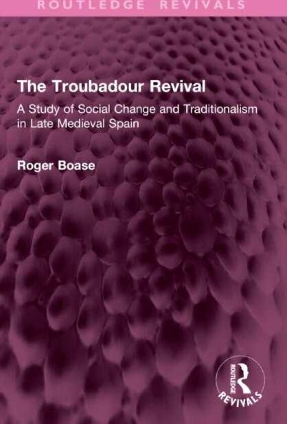 The Troubadour Revival A Study of Social Change and Traditionalism in Late Medieval Spain