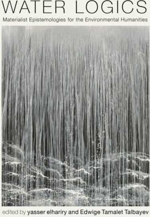 Water Logics Materialist Epistemologies for the Environmental Humanities