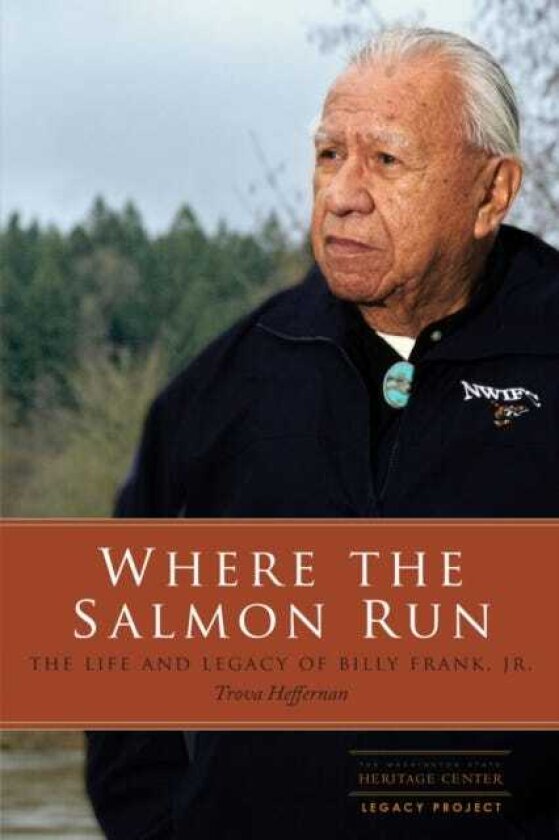 Where the Salmon Run The Life and Legacy of Billy Frank Jr.