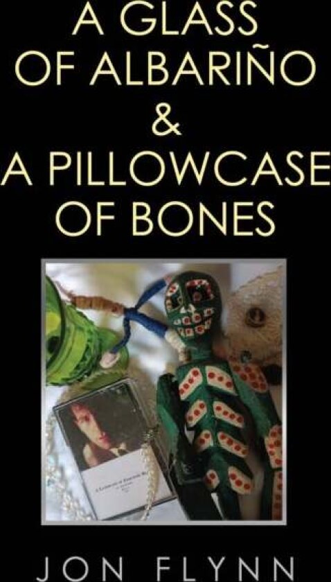 A Glass of Albarino and a Pillowcase of Bones av Jon Flynn