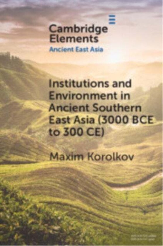 Institutions and Environment in Ancient Southern East Asia (3000 BCE to 300 CE) av Maxim (Universitat Heidelberg) Korolkov
