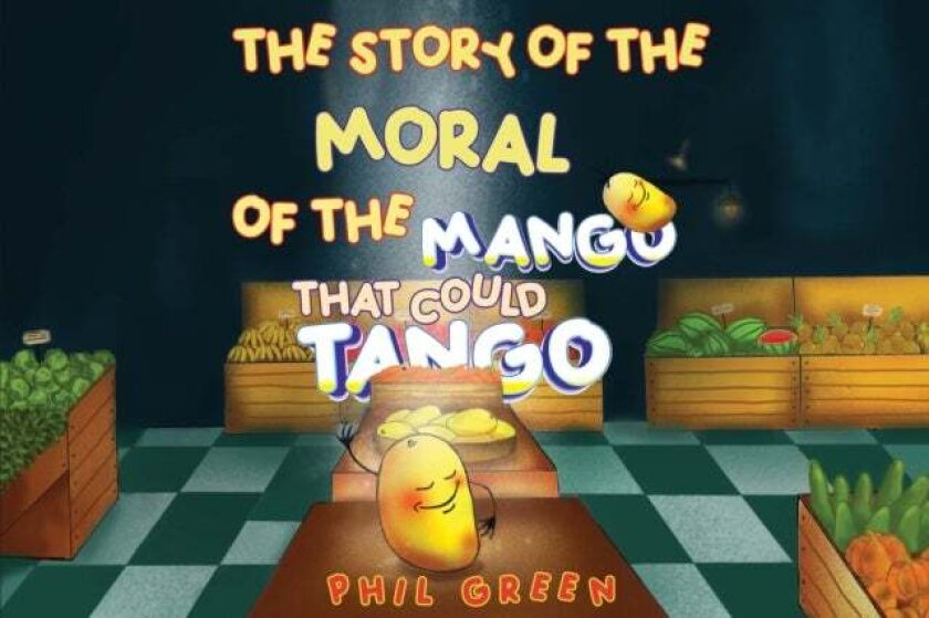 THE STORY OF THE MORAL OF THE MANGO THAT COULD TANGO av Phil Green
