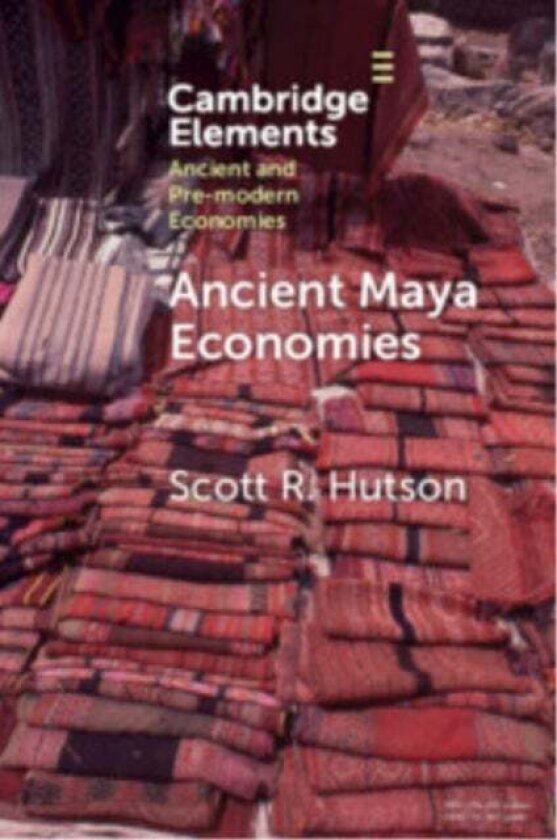 Ancient Maya Economies av Scott R. (University of Kentucky) Hutson