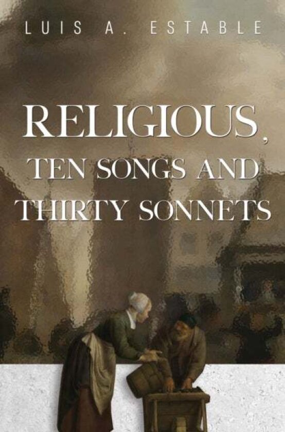 Religious, Ten Songs and Thirty Sonnets av Luis A. Estable