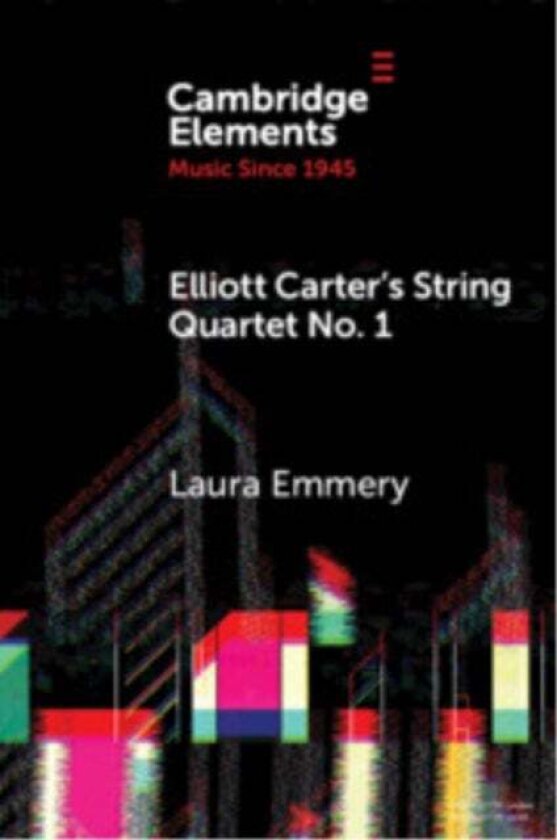 Elliott Carter's String Quartet No. 1 av Laura (Emory University) Emmery