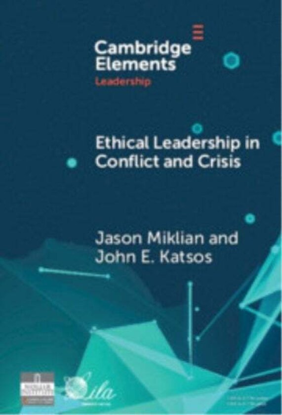Ethical Leadership in Conflict and Crisis av Jason (University of Oslo) Miklian, John E. (American University of Sharjah) Katsos