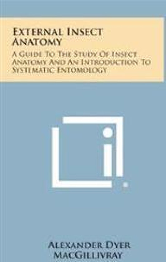 External Insect Anatomy: A Guide to the Study of Insect Anatomy and an Introduction to Systematic Entomology
